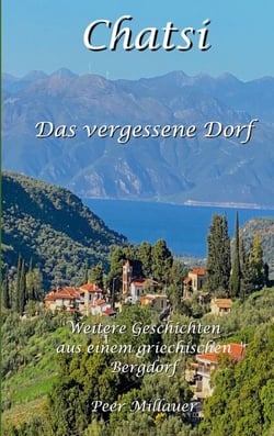 Chatsi - Das vergessene Dorf - Weitere Geschichten und Beobachtungen aus einem griechischen Bergdorf
