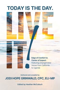 Today Is the Day. LIVE IT!: Edge of Comfort to Center of Impact: Featuring Changemaker Voices from California to Uganda