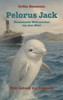 Pelorus Jack - Neuseelands Wahrzeichen aus dem Meer - Vom Lotsen zur Legende! Die wahre Geschichte von Neuseelands berühmtestem Delphin