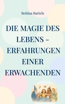 Die Magie des Lebens - Erfahrungen einer Erwachenden