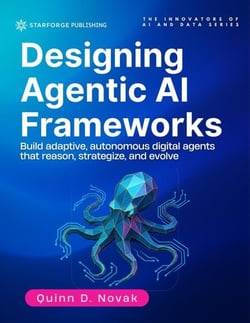 Designing Agentic AI Frameworks: Build adaptive, autonomous digital agents that reason, strategize, and evolve - The Innovators of AI and Data Series, #4