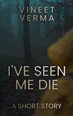 I've Seen Me Die: A Short Story