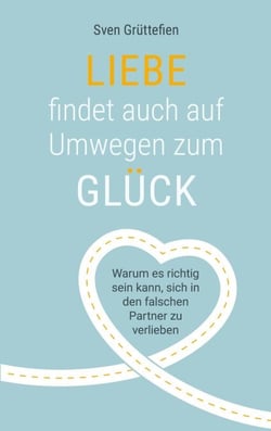 Liebe findet auch auf Umwegen zum Glück - Warum es richtig sein kann, sich in den falschen Partner zu verlieben