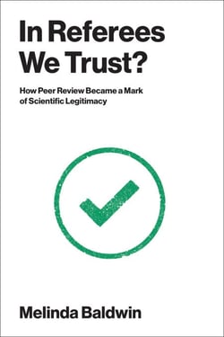 In Referees We Trust? - How Peer Review Became a Mark of Scientific Legitimacy