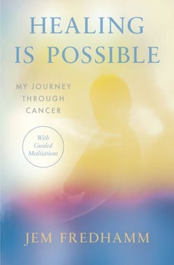 Healing Is Possible - My Journey Through Cancer