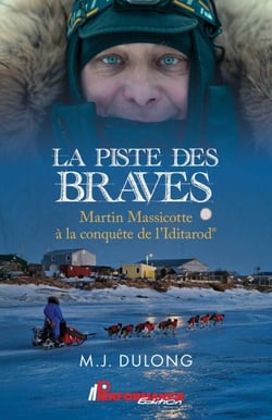 La piste des braves - Martin Massicotte à la conquête de l'Iditarod