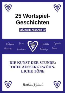 25 Wortspiel-Geschichten | Märchenband 02 - Die Kunst der Stunde: Triff außergewöhnliche Töne