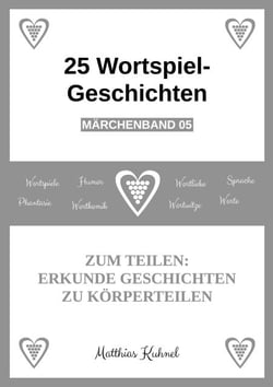 25 Wortspiel-Geschichten | Märchenband 05 - Zum Teilen: Erkunde Geschichten zu Körperteilen