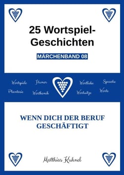 25 Wortspiel-Geschichten | Märchenband 08 - Wenn dich der Beruf geschäftigt