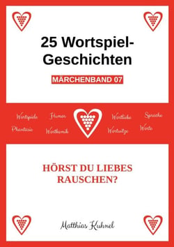 25 Wortspiel-Geschichten | Märchenband 07 - Hörst du liebes Rauschen?