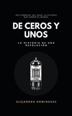 De ceros y unos: la historia de una revolución