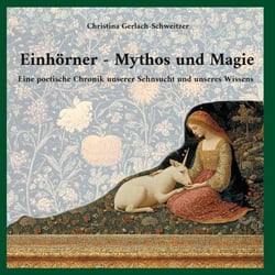 Einhörner - Mythos und Magie - Eine poetische Chronik unserer Sehnsucht und unseres Wissens