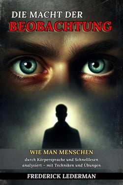 Die Macht der Beobachtung: Wie man Menschen durch Körpersprache und Schnelllesen analysiert – mit Techniken und Übungen.