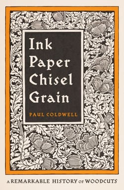 Ink Paper Chisel Grain - A Remarkable History of Woodcuts