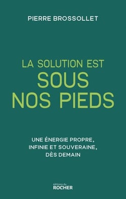 La solution est sous nos pieds - Une énergie propre, infinie et souveraine dès demain