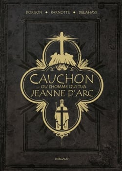 Cauchon... ou l'homme qui tua Jeanne d'Arc