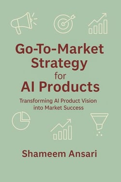 Go-To-Market Strategy for AI Products: Transforming AI Product Vision into Market Success