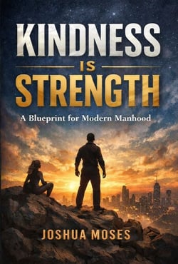 KINDNESS IS STRENGTH: A Blueprint for Modern Manhood