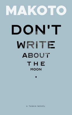 Don't Write About the Moon - A Tanka Novel