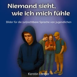 Niemand sieht, wie ich mich fühle - Bilder für die (un)sichtbare Sprache von Jugendlichen