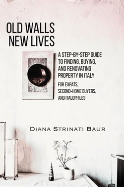 Old Walls New Lives:  A Step-by-Step Guide to Finding, Buying and Renovating Property in Italy