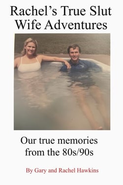 Rachel's True Slut Wife Adventures: Our True Memories From The 80s/90s