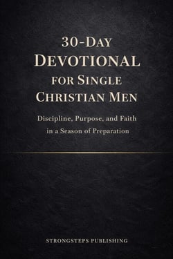 30-Day Devotional for Single Christian Men: Discipline, Purpose, and Faith in a Season of Preparation