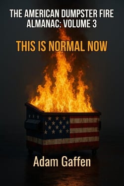 The American Dumpster Fire Almanac Volume 3: This is Normal Now: A Field Guide to the Flaming Trash Heap Formerly Known as Democracy - American Dumpster Fire, #3