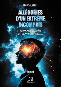 Allégories d'un extrême incompris – Tome 1 - Autoportrait d’un Extrême Très Haut Potentiel Émotionnel