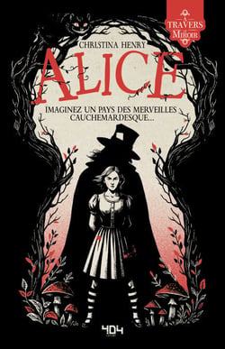 Alice - Christina Henry - A travers le miroir - Une réécriture d'Alice au pays des merveilles
