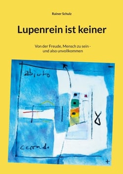 Lupenrein ist keiner - Von der Freude, Mensch zu sein - und also unvollkommen