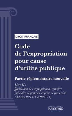 Code de l'expropriation pour cause d'utilité publique - Partie réglementaire nouvelle - Livre II : Juridiction de l'expropriation, transfert judiciaire de propriété et prise de possession (droit français)