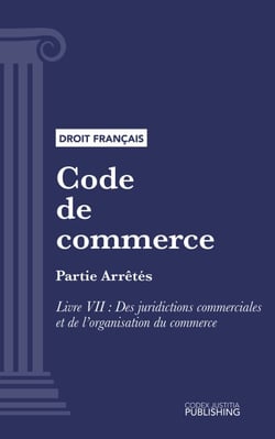 Code de commerce - Partie Arrêtés - Livre VII : Des juridictions commerciales et de l'organisation du commerce (droit français)