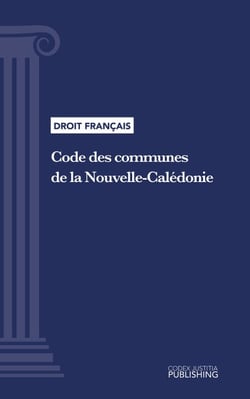 Code des communes de la Nouvelle-Calédonie - Code intégral (droit français)