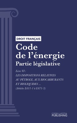 Code de l'énergie - Partie législative - Livre VI : Les dispositions relatives au pétrole, aux biocarburants et bioliquides (droit français)