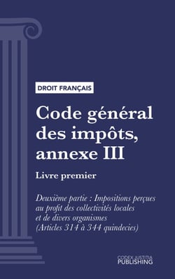 Code général des impôts, annexe III - Livre premier : Assiette et liquidation de l'impôt. - Deuxième partie : Impositions perçues au profit des collectivités locales et de divers organismes (droit français)