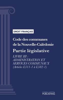 Code des communes de la Nouvelle-Calédonie - Partie législative - Livre III : Administration et services communaux (droit français)