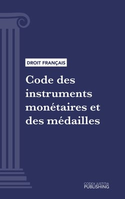 Code des instruments monétaires et des médailles - Code intégral (droit français)