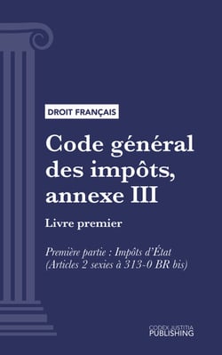 Code général des impôts, annexe III - Livre premier : Assiette et liquidation de l'impôt. - Première partie : Impôts d'État (droit français)