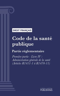 Code de la santé publique - Partie réglementaire - Première partie : Protection générale de la santé. - Livre IV : Administration générale de la santé (droit français)