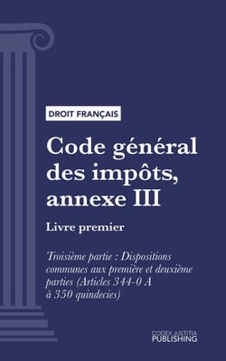 Code général des impôts, annexe III - Livre premier : Assiette et liquidation de l'impôt. - Troisième partie : Dispositions communes aux première et deuxième parties (droit français)