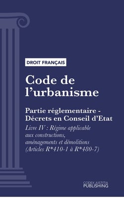 Code de l'urbanisme - Partie réglementaire - Décrets en Conseil d'Etat. - Livre IV : Régime applicable aux constructions, aménagements et démolitions (droit français)