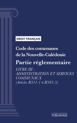 Code des communes de la Nouvelle-Calédonie - Partie réglementaire - Livre III : Administration et services communaux (droit français)