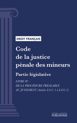 Code de la justice pénale des mineurs - Partie législative - Livre IV : De la procédure préalable au jugement (droit français)