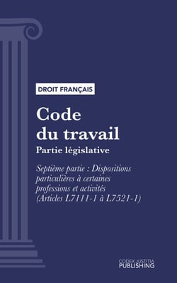 Code du travail - Partie législative - Septième partie : Dispositions particulières à certaines professions et activités (droit français)