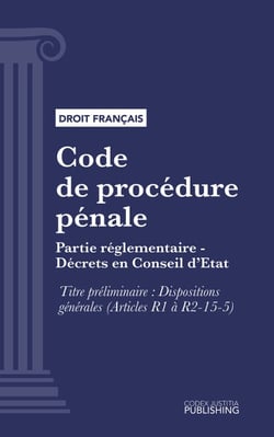 Code de procédure pénale - Partie réglementaire - Décrets en Conseil d'Etat. - Titre préliminaire : Dispositions générales (droit français)
