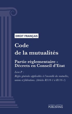 Code de la mutualité - Partie réglementaire - Décrets en Conseil d'Etat. - Livre Ier : Règles générales applicables à l'ensemble des mutuelles, unions et fédérations (droit français)