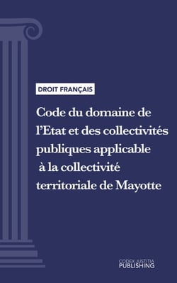 Code du domaine de l'Etat et des collectivités publiques applicable à la collectivité territoriale de Mayotte - Code intégral (droit français)