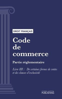 Code de commerce - Partie réglementaire - Livre III : De certaines formes de ventes et des clauses d'exclusivité (droit français)