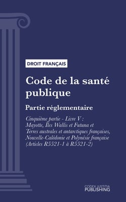 Code de la santé publique - Partie réglementaire -Cinquième partie : Produits de santé. - Livre V : Mayotte, Îles Wallis et Futuna et Terres australes et antarctiques françaises, Nouvelle-Calédonie et Polynésie française (droit français)